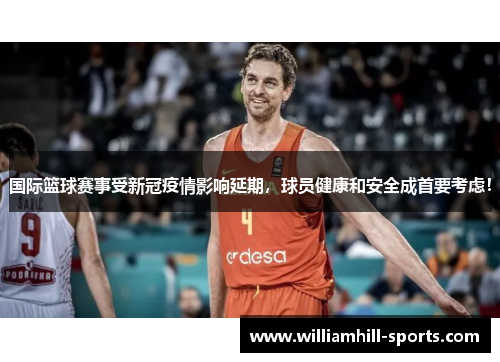 国际篮球赛事受新冠疫情影响延期，球员健康和安全成首要考虑！