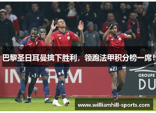 巴黎圣日耳曼擒下胜利，领跑法甲积分榜一席！