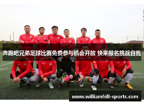 奔跑吧兄弟足球比赛免费参与机会开放 快来报名挑战自我